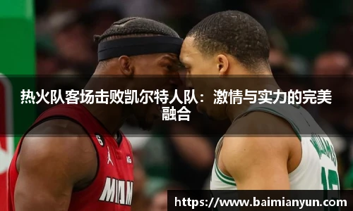 热火队客场击败凯尔特人队：激情与实力的完美融合