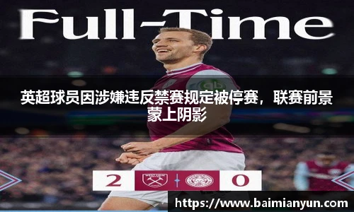 英超球员因涉嫌违反禁赛规定被停赛，联赛前景蒙上阴影